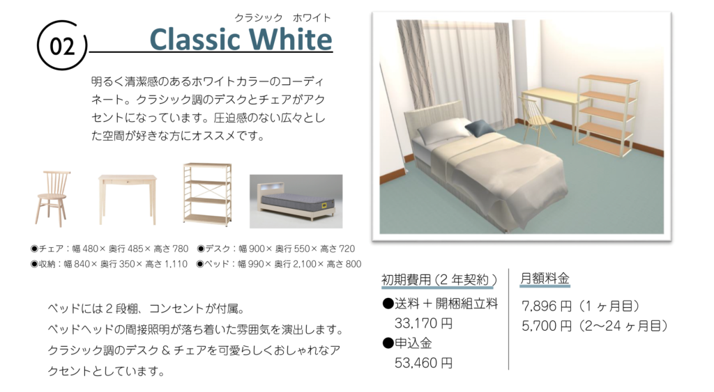 2.ClassicWhite(クラシックホワイト)明るく清潔感のあるホワイトカラーのコーディネート。クラシック調のデスクとチェアがアクセントになっています。圧迫感のない広々とした空間が好きな方にオススメです。ベッドには2段棚、コンセントが付属。ベッドヘッドの間接照明が落ち着いた雰囲気を演出します。クラシック調のデスク&チェアを可愛らしくおしゃれなアクセントとしています。