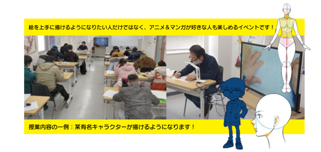 絵を上手に描けるようになりたい人だけではなく、アニメ＆マンガが好きな人も楽しめるイベントです！　授業内容の一例：某有名キャラクターが描けるようになります！